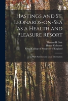 Hastings and St. Leonards-on-Sea as a Health and Pleasure Resort: With Statistics and Local Information 101355504X Book Cover
