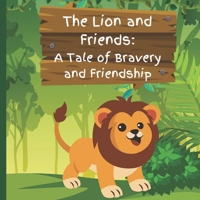 The Lion and Friends: A Tale of Bravery and Friendship B0C2RXQJX9 Book Cover