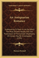 An Antiquarian Romance: Endeavoring To Mark A Line, By Which The Most Ancient People, And The Processions Of The Earliest Inhabitancy Of Europe, May Be Investigated 1165310139 Book Cover