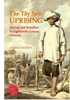 The Tay So'n Uprising: Society And Rebellion in Eighteenth-century Vietnam (Southeast Asia--Politics, Meaning, Memory) 0824829840 Book Cover