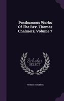 Posthumous Works of the Rev. Thomas Chalmers ...; v.7 114222435X Book Cover