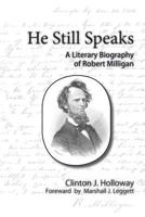 He Still Speaks a Literary Biography of Robert Milligan 0692233520 Book Cover