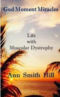 God Moment Miracles: Life with Muscular Dystrophy 1494234963 Book Cover