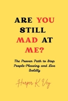 Are You Still Mad at Me?: The Proven Path to Stop People-Pleasing and Live Boldly B0FQV7Z7HZ Book Cover