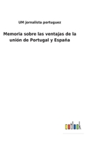 Memoria sobre las ventajas de la uni�n de Portugal y Espa�a 3752489898 Book Cover