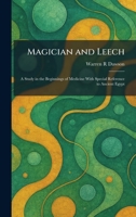 Magician and Leech: A Study in the Beginnings of Medicine With Special Reference to Ancient Egypt 1025815858 Book Cover