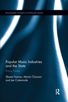 Popular Music Industries and the State: Policy Notes (Routledge Studies in Popular Music) 0367597977 Book Cover