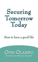 Securing Tomorrow Today: How to Have a Good Life 1438943989 Book Cover