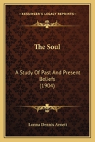 The Soul: A Study Of Past And Present Beliefs 1120929490 Book Cover