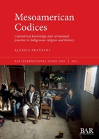 Mesoamerican Codices: Calendrical knowledge and ceremonial practice in Indigenous religion and history 1407359673 Book Cover