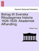 Bidrag till Svenska Riksdagarnes historia 1626-1629. Akademisk Afhandling. 1241539367 Book Cover