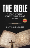The Bible, Is It Believable? If Not, What Then?: Vol. 1 1499077912 Book Cover