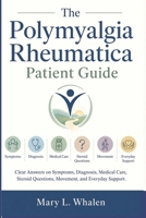 The Polymyalgia Rheumatica Patient Guide: Clear Answers on Symptoms, Diagnosis, Medical Care, Steroid Questions, Movement, and Everyday Support. B0H4S6WW8Y Book Cover