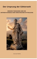 Der Ursprung der Götterwelt: Hesiods Theogonie und die antiken Wurzeln der griechischen Mythologie (German Edition) 3384478371 Book Cover