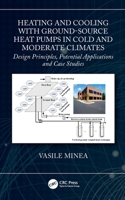 Heating and Cooling with Ground-Source Heat Pumps in Cold and Moderate Climates: Design Principles, Potential Applications and Case Studies 0367466554 Book Cover