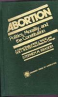 Abortion: Politics, Morality, and the Constitution : A Critical Study of Roe V. Wade and Doe V. Bolton and a Basis for Change 0819140368 Book Cover