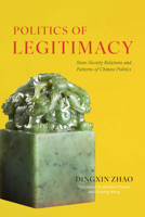 Politics of Legitimacy: State-Society Relations and Patterns of Chinese Politics 0226833763 Book Cover