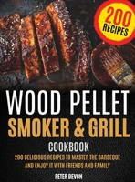Wood Pellet Smoker and Grill Cookbook: 200 Delicious Recipes to Master the Barbeque and Enjoy it with Friends and Family B0851LZYTQ Book Cover