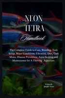 NEON TETRA HANDBOOK: The Complete Guide to Care, Breeding, Tank Setup, Water Conditions, Filtration, Diet, Tank Mates, Disease Prevention, Aqua Scaping and Maintenance for A Thriving Aquarium B0F6Y5WJH2 Book Cover