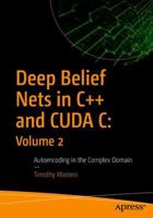 Deep Belief Nets in C++ and Cuda C: Volume 2: Autoencoding in the Complex Domain 1484236459 Book Cover