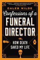 Confessions of a Funeral Director: How the Business of Death Saved My Life 0062465244 Book Cover