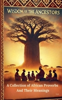 Wisdom Of The Ancestors: A Collection of African Proverbs And Their Meanings B0F2T3RN4B Book Cover