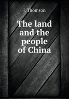 The Land and the People of China: A Short Account of the Geography, History, Religion, Social Life, Art, Industries, and Government of China Ad Its People 333713162X Book Cover