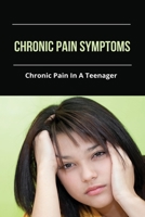 Chronic Pain Symptoms: Chronic Pain In A Teenager: Chronic Pain Treatment B091F1BDNH Book Cover