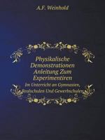 Physikalische Demonstrationen Anleitung Zum Experimentiren Im Unterricht an Gymnasien, Realschulen Und Gewerbschulen 5519130264 Book Cover