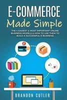 E-Commerce Made Simple: The 4 Easiest & Most Important Online Business Models & How to Use Them to Build a Successful E-Business (Dropshipping, Affiliate Marketing, Blogging, Information Products) 1725730936 Book Cover