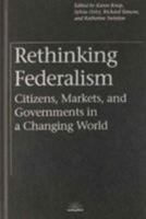 Rethinking Federalism: Citizens, Markets, and Governments in a Changing World 0774805005 Book Cover