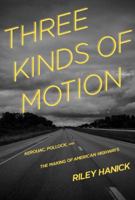 Three Kinds of Motion: Kerouac, Pollock, and the Making of American Highways 1936747901 Book Cover