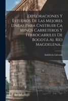 Exploraciones Y Estudios De Las Mejores Líneas Para Cnstruir Ca Minos Carreteros Y Ferrocarriles De Bogotá Al Río Magdelena... 1018779876 Book Cover