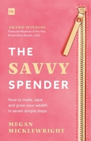 The Savvy Spender: A Money-Motivated Guide to Making, Saving and Growing Your Wealth 1804093122 Book Cover
