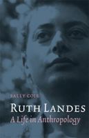 Ruth Landes: A Life in Anthropology (Critical Studies in the History of Anthropology) 0803215223 Book Cover