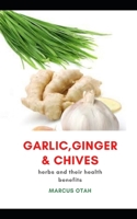 GARLIC, GINGER AND CHIVES: Herbs and Their Health Benefits B086PN16LS Book Cover