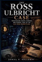 The Ross Ulbricht Case: Investigation, Digital Evidence, and Federal Trial of the Silk Road Marketplace B0GZ23SN2F Book Cover