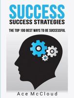 Success: Success Strategies: The Top 100 Best Ways To Be Successful (Personal Development Success Strategies Habits & Tips Guide Book 1) 1640480757 Book Cover