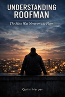 Understanding Roof man: The mess was never on the floor B0GF6Y7WFG Book Cover