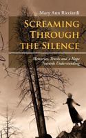 Screaming Through the Silence: Memories, Truths and a Hope Towards Understanding 1467871540 Book Cover