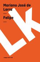 Felipe: Comedia En DOS Actos y En Prosa 8498163536 Book Cover