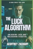 THE LUCK ALGORITHM: UNLOCKING LUCK AND UNLEASING DISASTER B0DW49BT47 Book Cover