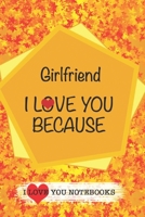 Girlfriend I Love You Because /Love Cover Themes: What I love About You Gift Book: Prompted Fill-in the Blank Personalized Journal/ Tons of Reasons Why I Love You 1677437596 Book Cover