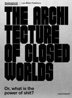 The Architecture of Closed Worlds: Or, What Is the Power of Shit? 3037785802 Book Cover
