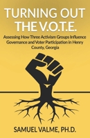 Turning out the V.O.T.E.: Assessing How Three Activism Groups Influence Governance and Voter Participation in Henry County, Georgia B086G2YWZW Book Cover