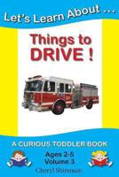 Let's Learn About...Things to Drive! 1477534709 Book Cover