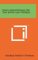 Daily Meditations on the Seven Last Words 1258175665 Book Cover