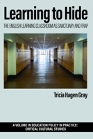Learning to Hide: The English Learning Classroom as Sanctuary and Trap (Education Policy in Practice: Critical Cultural Studies) B0CW7DM27P Book Cover