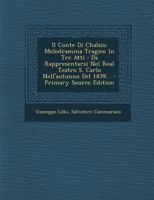 Il Conte Di Chalais: Melodramma Tragico In Tre Atti : Da Rappresentarsi Nel Real Teatro S. Carlo Nell'autunno Del 1839... - Primary Source Edition 1293199990 Book Cover