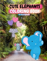 Cute Elephants Coloring Book: 20 Beautiful Elephants, Easy Activity Book For Kids, A Funny Coloring Book For +4 B08TQCXS5G Book Cover